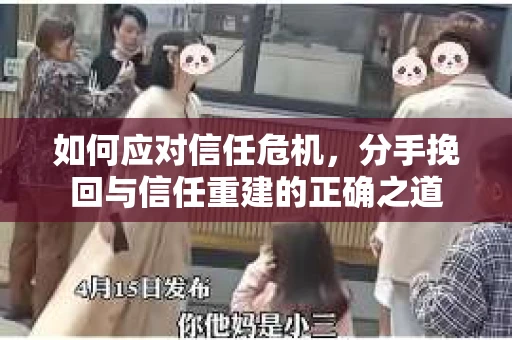 如何应对信任危机，分手挽回与信任重建的正确之道