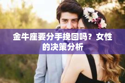 金牛座要分手挽回吗？女性的决策分析