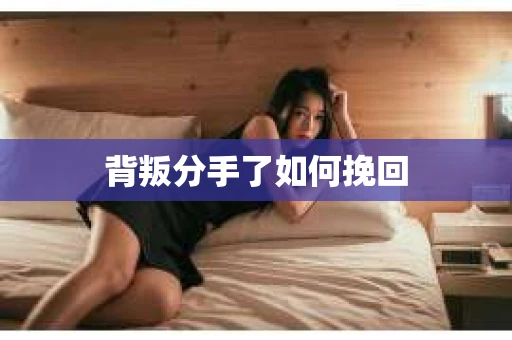 背叛分手了如何挽回