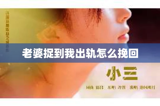 老婆捉到我出轨怎么挽回