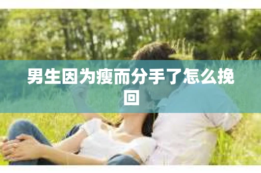 男生因为瘦而分手了怎么挽回