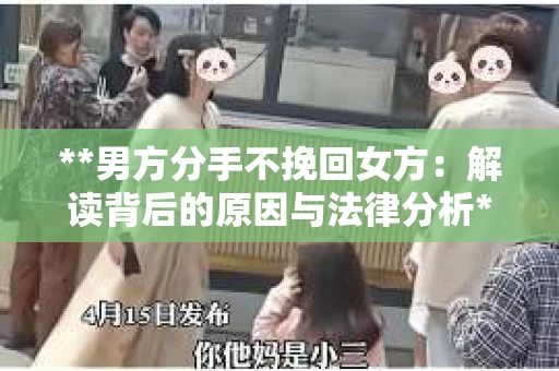 **男方分手不挽回女方：解读背后的原因与法律分析**