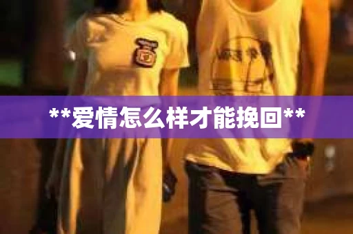 **爱情怎么样才能挽回**