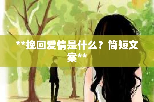 **挽回爱情是什么？简短文案**