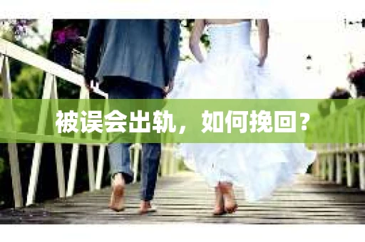 被误会出轨，如何挽回？