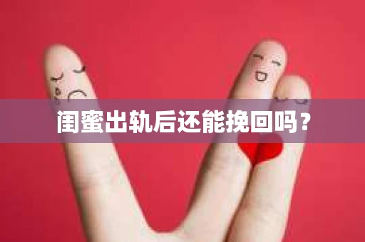 闺蜜出轨后还能挽回吗？