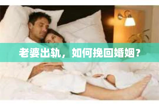 老婆出轨，如何挽回婚姻？