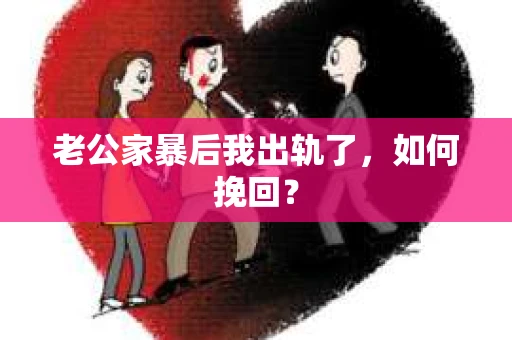 老公家暴后我出轨了，如何挽回？
