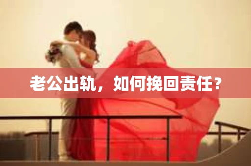 老公出轨，如何挽回责任？