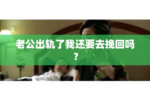 老公出轨了我还要去挽回吗？