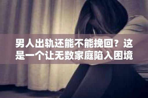男人出轨还能不能挽回？这是一个让无数家庭陷入困境的问题。在这个问题上，我作为一名专业律师，将从法律、心理和社会等多个角度，为大家分析男人出轨后是否还有挽回的可能。