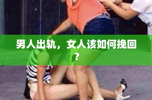 男人出轨，女人该如何挽回？