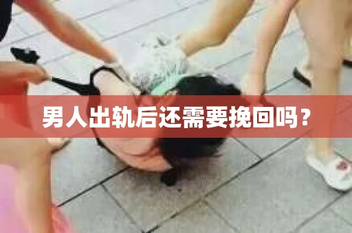 男人出轨后还需要挽回吗？
