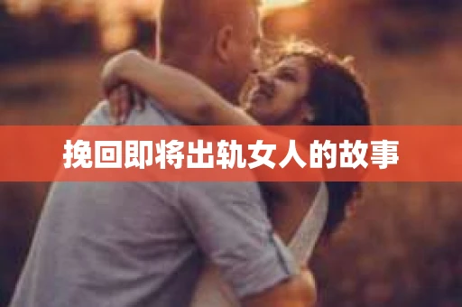 挽回即将出轨女人的故事