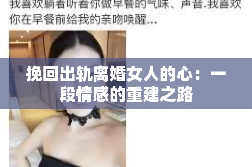 挽回出轨离婚女人的心：一段情感的重建之路