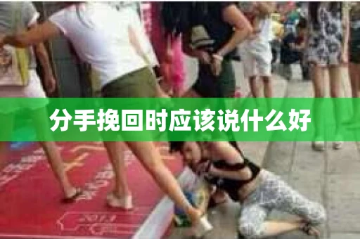 分手挽回时应该说什么好