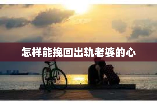 怎样能挽回出轨老婆的心