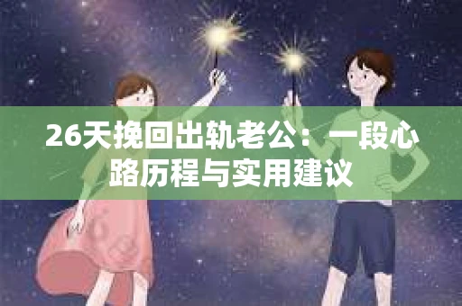 26天挽回出轨老公：一段心路历程与实用建议