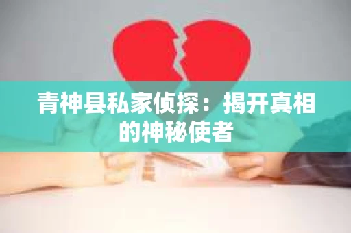 青神县私家侦探：揭开真相的神秘使者