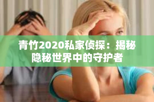 青竹2020私家侦探：揭秘隐秘世界中的守护者