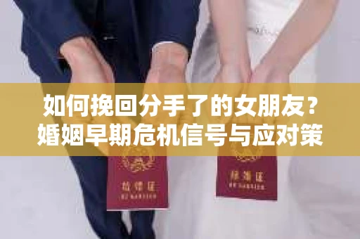 如何挽回分手了的女朋友？婚姻早期危机信号与应对策略