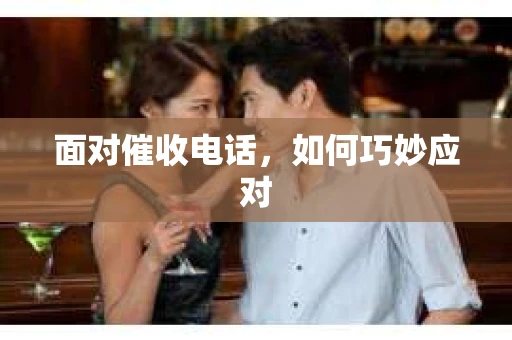 面对催收电话，如何巧妙应对
