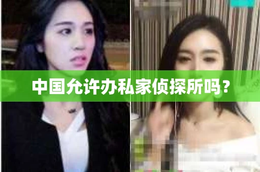 中国允许办私家侦探所吗？