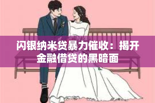 闪银纳米贷暴力催收：揭开金融借贷的黑暗面