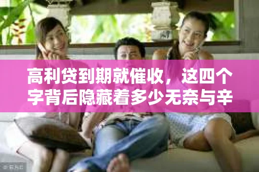 高利贷到期就催收，这四个字背后隐藏着多少无奈与辛酸。在这个充满诱惑与陷阱的金融世界里，我们该如何保护自己，避免陷入高利贷的泥潭？今天，就让我们一起来揭开高利贷到期催收的神秘面纱。