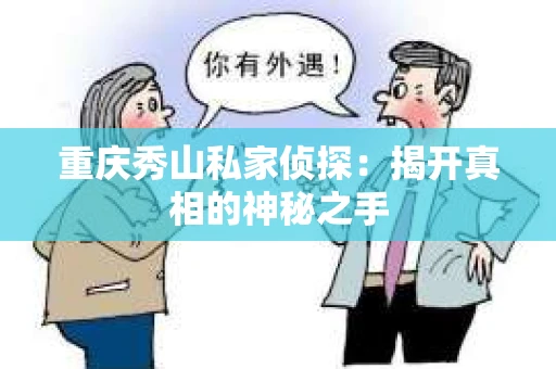重庆秀山私家侦探：揭开真相的神秘之手