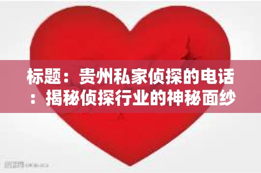 标题：贵州私家侦探的电话：揭秘侦探行业的神秘面纱