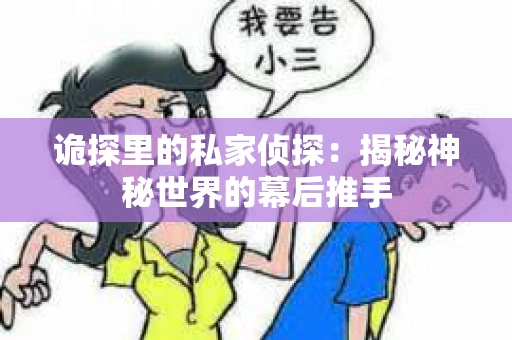 诡探里的私家侦探：揭秘神秘世界的幕后推手