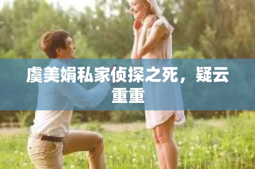 虞美娟私家侦探之死，疑云重重