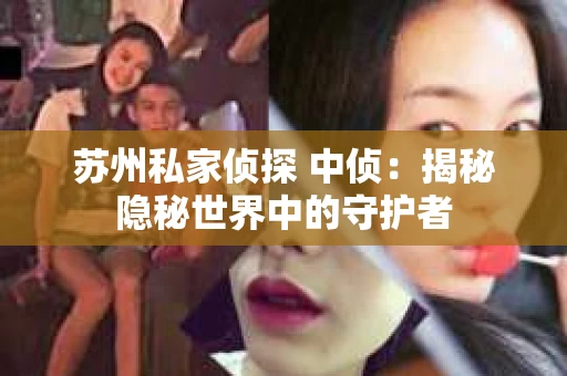 苏州私家侦探 中侦：揭秘隐秘世界中的守护者