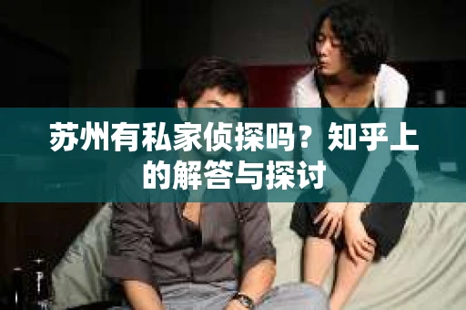 苏州有私家侦探吗？知乎上的解答与探讨