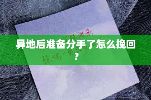 异地后准备分手了怎么挽回? 异地后准备分手了怎么挽回?