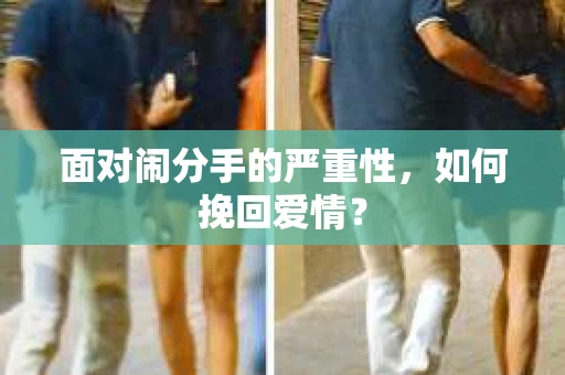 面对闹分手的严重性，如何挽回爱情？