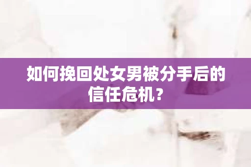 如何挽回处女男被分手后的信任危机？