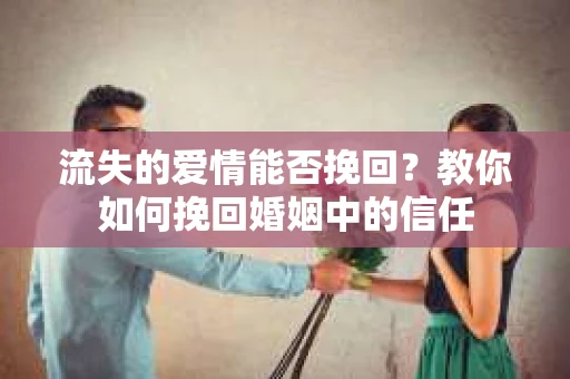 流失的爱情能否挽回？教你如何挽回婚姻中的信任