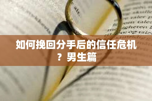 如何挽回分手后的信任危机？男生篇