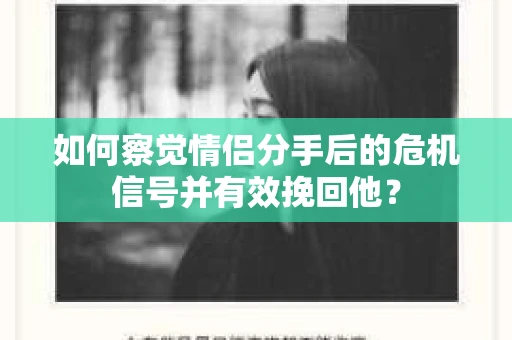 如何察觉情侣分手后的危机信号并有效挽回他？