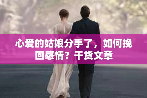 心爱的姑娘分手了，如何挽回感情？干货文章