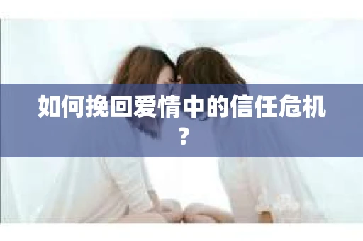 如何挽回爱情中的信任危机？