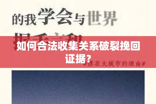 如何合法收集关系破裂挽回证据？