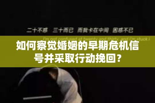 如何察觉婚姻的早期危机信号并采取行动挽回？
