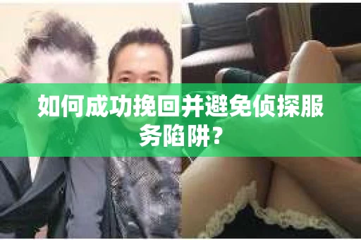如何成功挽回并避免侦探服务陷阱？