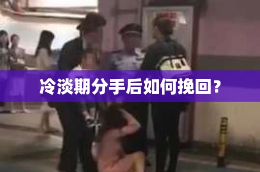 冷淡期分手后如何挽回？