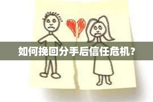 如何挽回分手后信任危机？