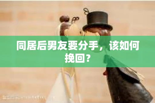 同居后男友要分手，该如何挽回？