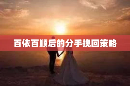 百依百顺后的分手挽回策略